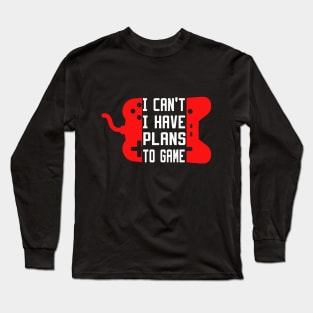 I Can't I Have Plans To Game Long Sleeve T-Shirt